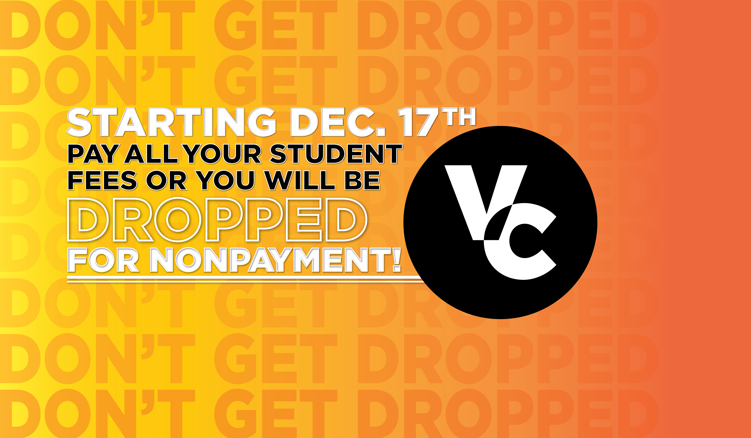 starting december 17 pay all your student fees or you will be dropped for non payment