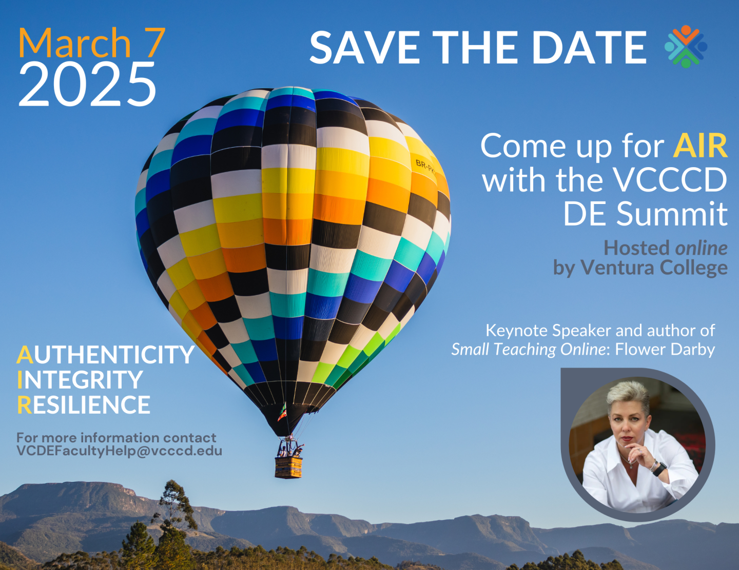 Flyer with hot air balloon ascending over a mountain range. Save the Date: March 7, 2025. Come up for AIR (Authenticity, Integrity, and Resilience) with the VCCCD DE Summit hosted by Ventura College. Keynote spearker and author of Small teaching: Flower Darby. Professional headshot of Flower Darby. For more information contact VCDEFacultyHelp@vcccd.edu